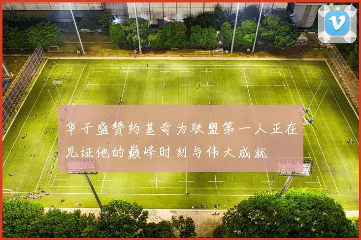 华子盛赞约基奇为联盟第一人正在见证他的巅峰时刻与伟大成就