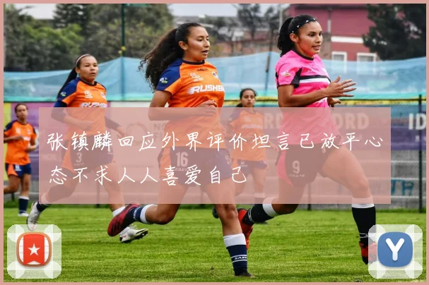 张镇麟回应外界评价坦言已放平心态不求人人喜爱自己